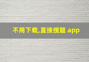 不用下载,直接搜题 app